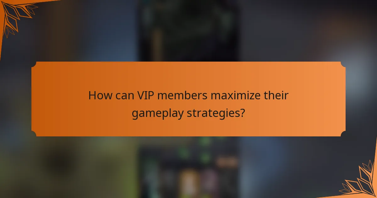 How can VIP members maximize their gameplay strategies?