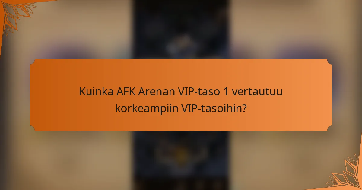 Kuinka AFK Arenan VIP-taso 1 vertautuu korkeampiin VIP-tasoihin?