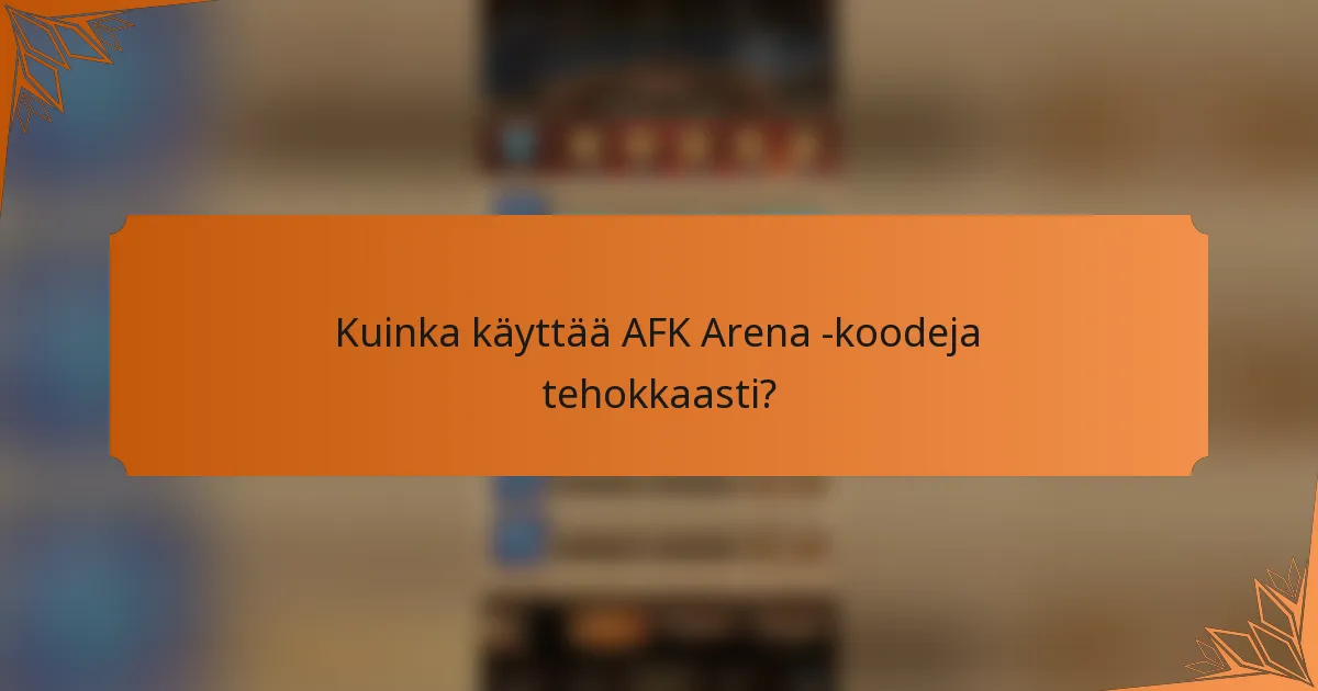 Kuinka käyttää AFK Arena -koodeja tehokkaasti?