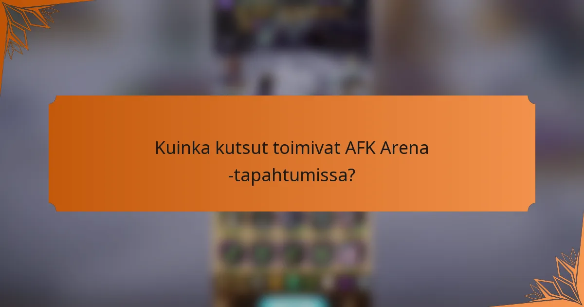 Kuinka kutsut toimivat AFK Arena -tapahtumissa?