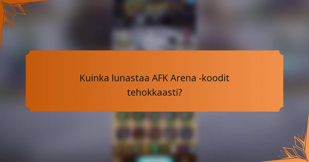 Kuinka lunastaa AFK Arena -koodit tehokkaasti?