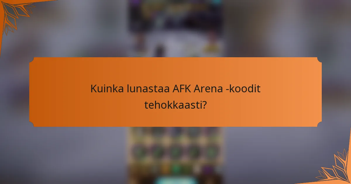 Kuinka lunastaa AFK Arena -koodit tehokkaasti?