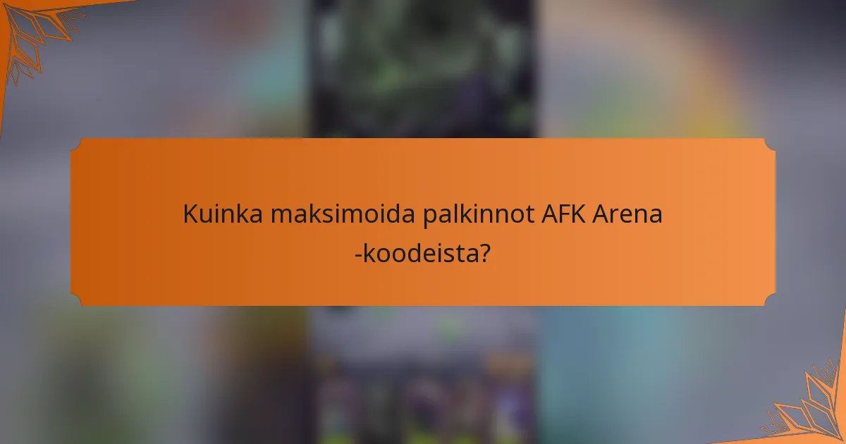 Kuinka maksimoida palkinnot AFK Arena -koodeista?