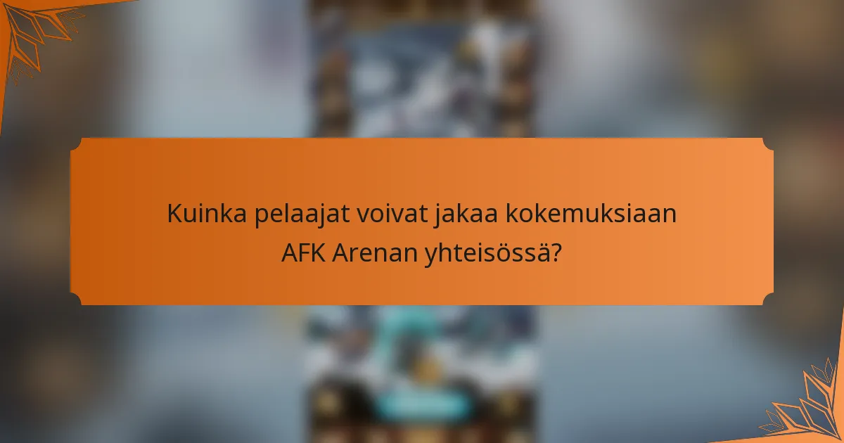 Kuinka pelaajat voivat jakaa kokemuksiaan AFK Arenan yhteisössä?
