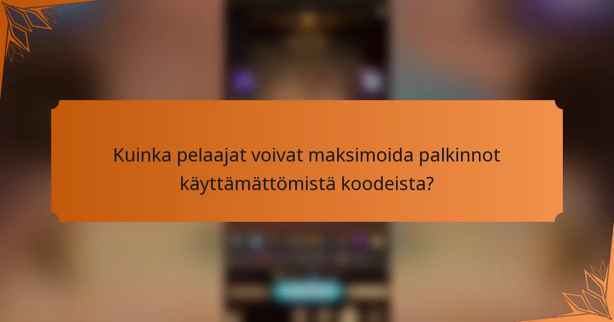Kuinka pelaajat voivat maksimoida palkinnot käyttämättömistä koodeista?