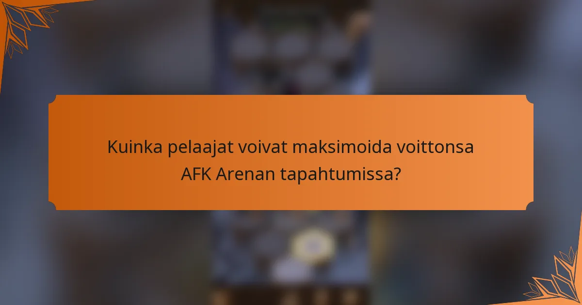 Kuinka pelaajat voivat maksimoida voittonsa AFK Arenan tapahtumissa?