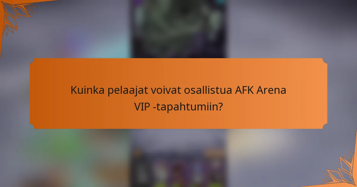 Kuinka pelaajat voivat osallistua AFK Arena VIP -tapahtumiin?