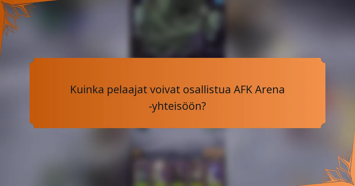 Kuinka pelaajat voivat osallistua AFK Arena -yhteisöön?