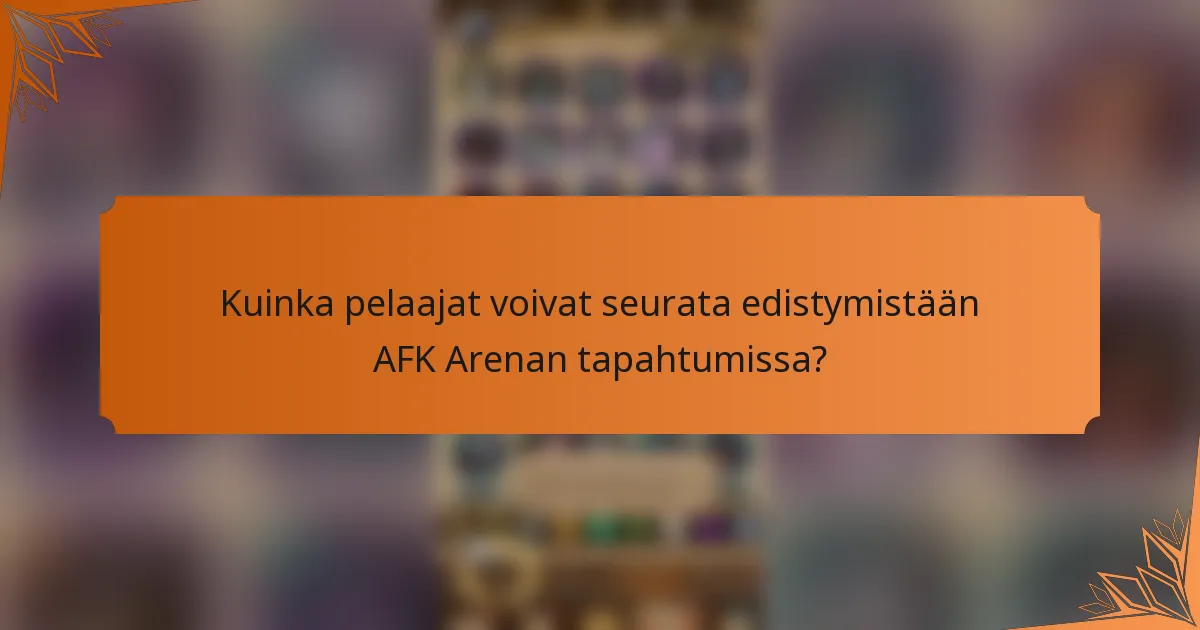 Kuinka pelaajat voivat seurata edistymistään AFK Arenan tapahtumissa?