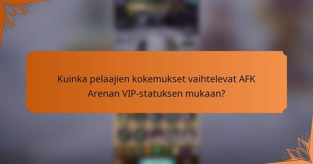 Kuinka pelaajien kokemukset vaihtelevat AFK Arenan VIP-statuksen mukaan?