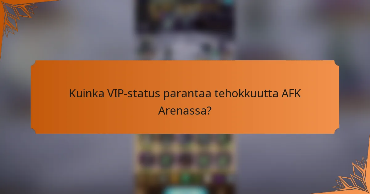 Kuinka VIP-status parantaa tehokkuutta AFK Arenassa?