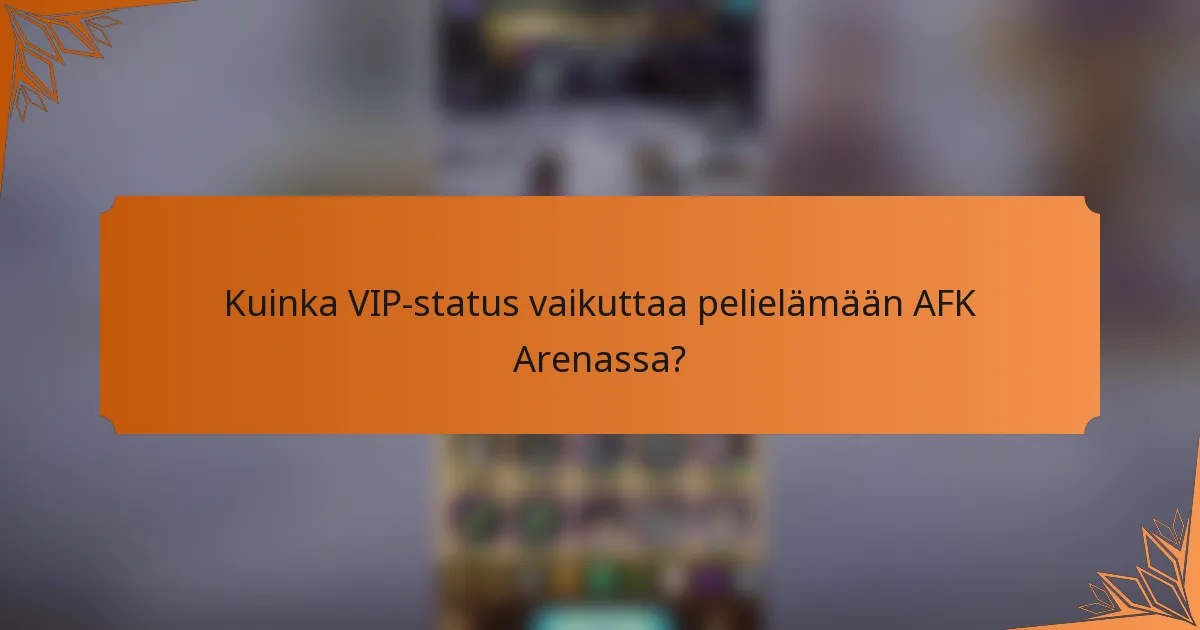 Kuinka VIP-status vaikuttaa pelielämään AFK Arenassa?