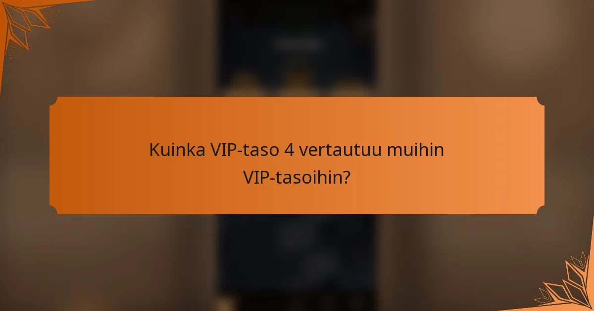 Kuinka VIP-taso 4 vertautuu muihin VIP-tasoihin?