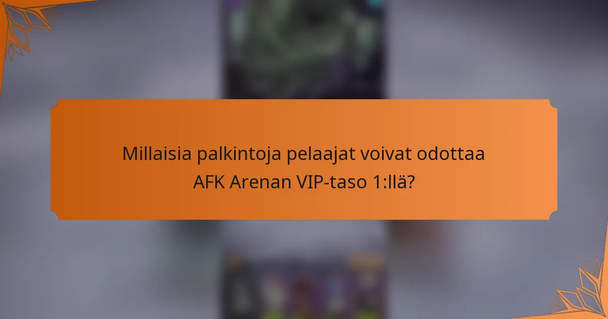 Millaisia palkintoja pelaajat voivat odottaa AFK Arenan VIP-taso 1:llä?