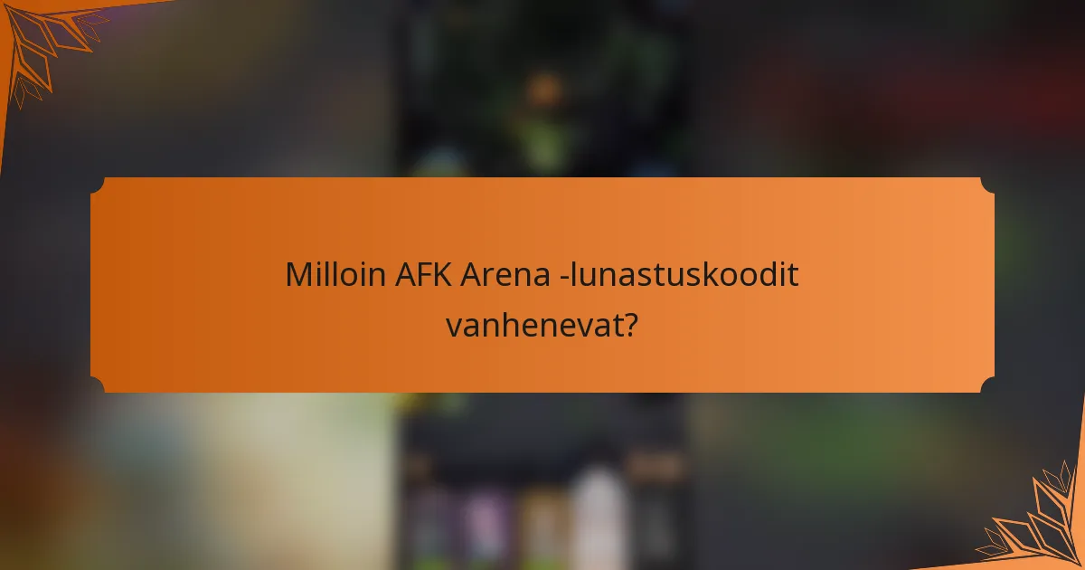 Milloin AFK Arena -lunastuskoodit vanhenevat?