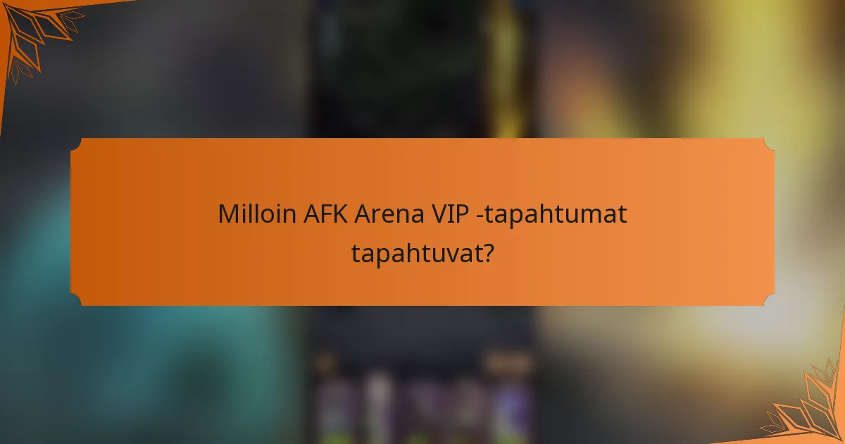 Milloin AFK Arena VIP -tapahtumat tapahtuvat?
