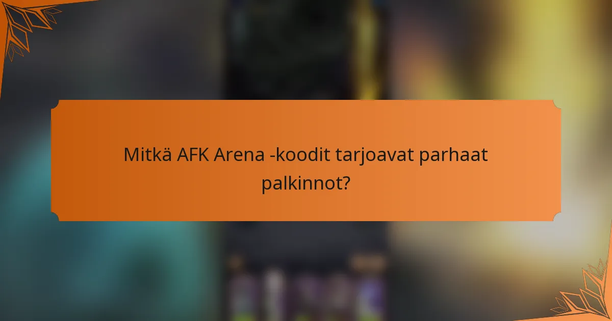 Mitkä AFK Arena -koodit tarjoavat parhaat palkinnot?