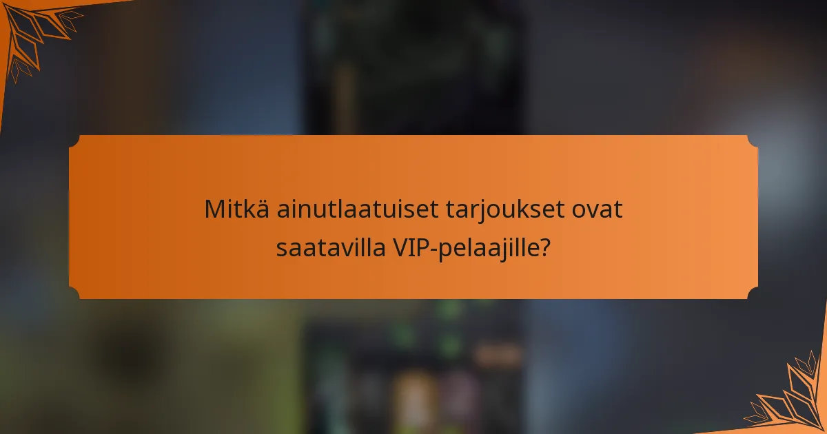 Mitkä ainutlaatuiset tarjoukset ovat saatavilla VIP-pelaajille?
