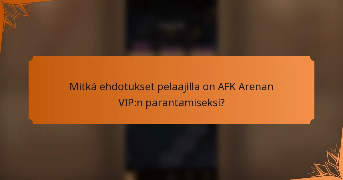 Mitkä ehdotukset pelaajilla on AFK Arenan VIP:n parantamiseksi?