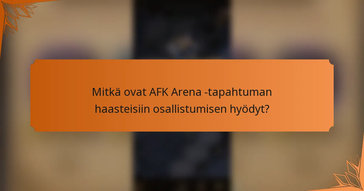 Mitkä ovat AFK Arena -tapahtuman haasteisiin osallistumisen hyödyt?