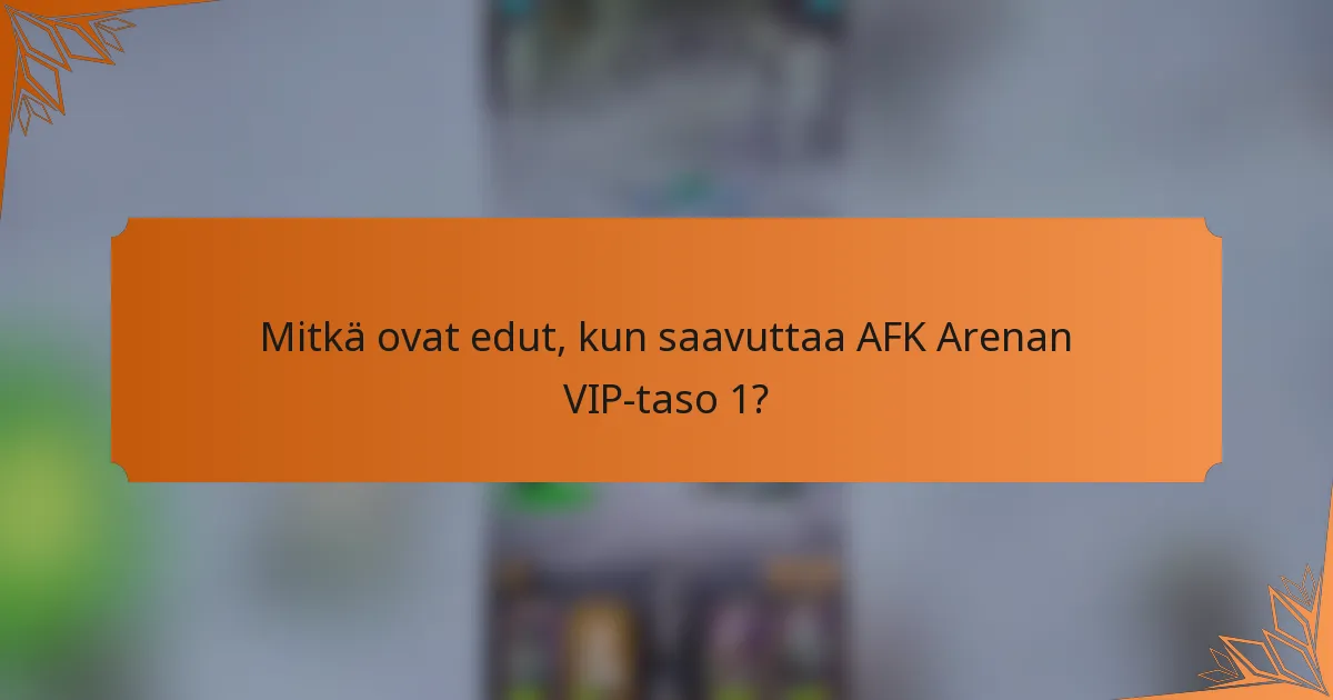 Mitkä ovat edut, kun saavuttaa AFK Arenan VIP-taso 1?