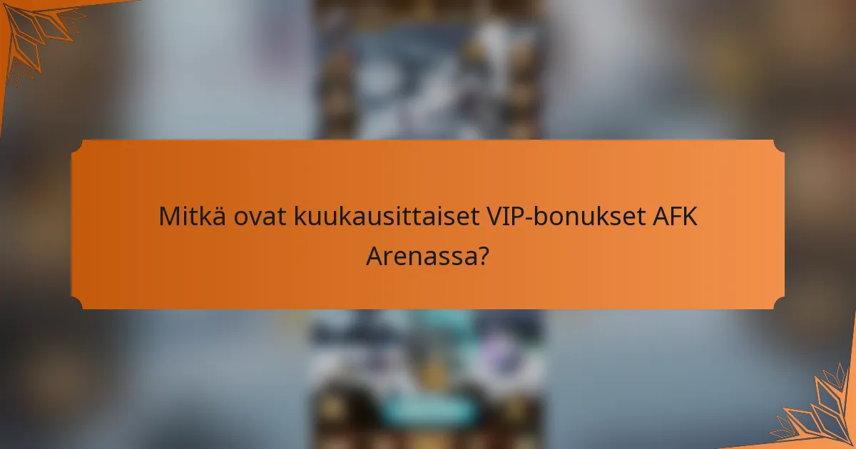 Mitkä ovat kuukausittaiset VIP-bonukset AFK Arenassa?