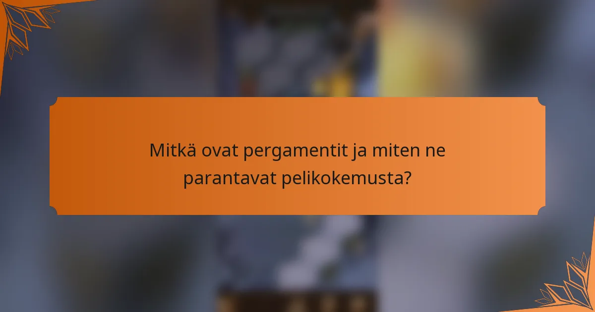 Mitkä ovat pergamentit ja miten ne parantavat pelikokemusta?