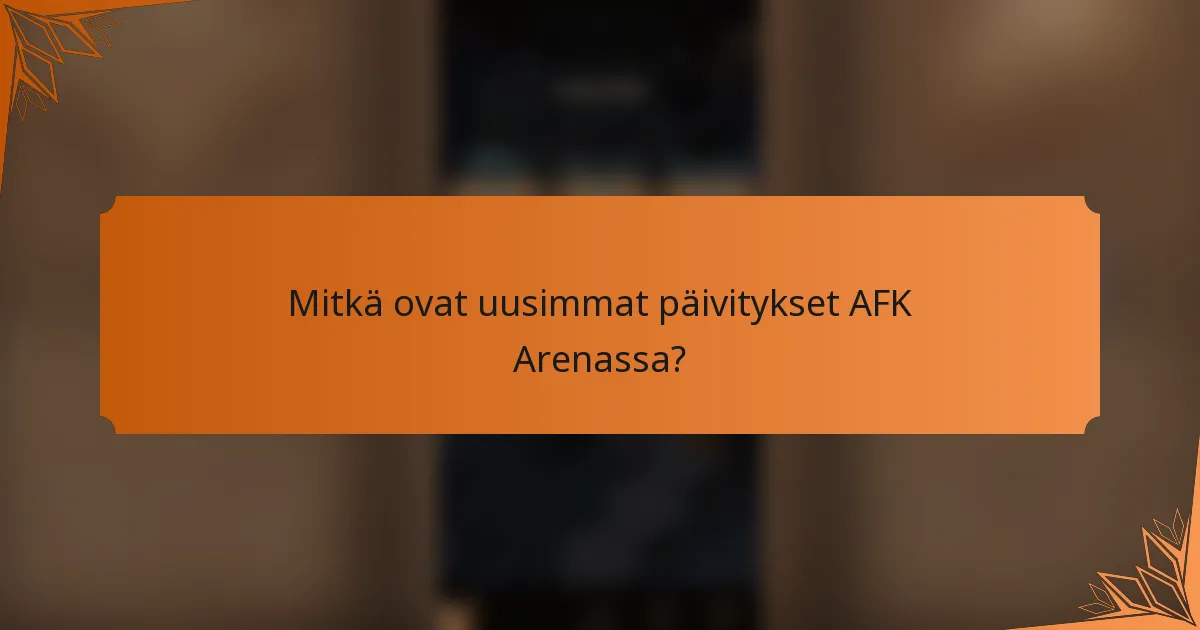 Mitkä ovat uusimmat päivitykset AFK Arenassa?