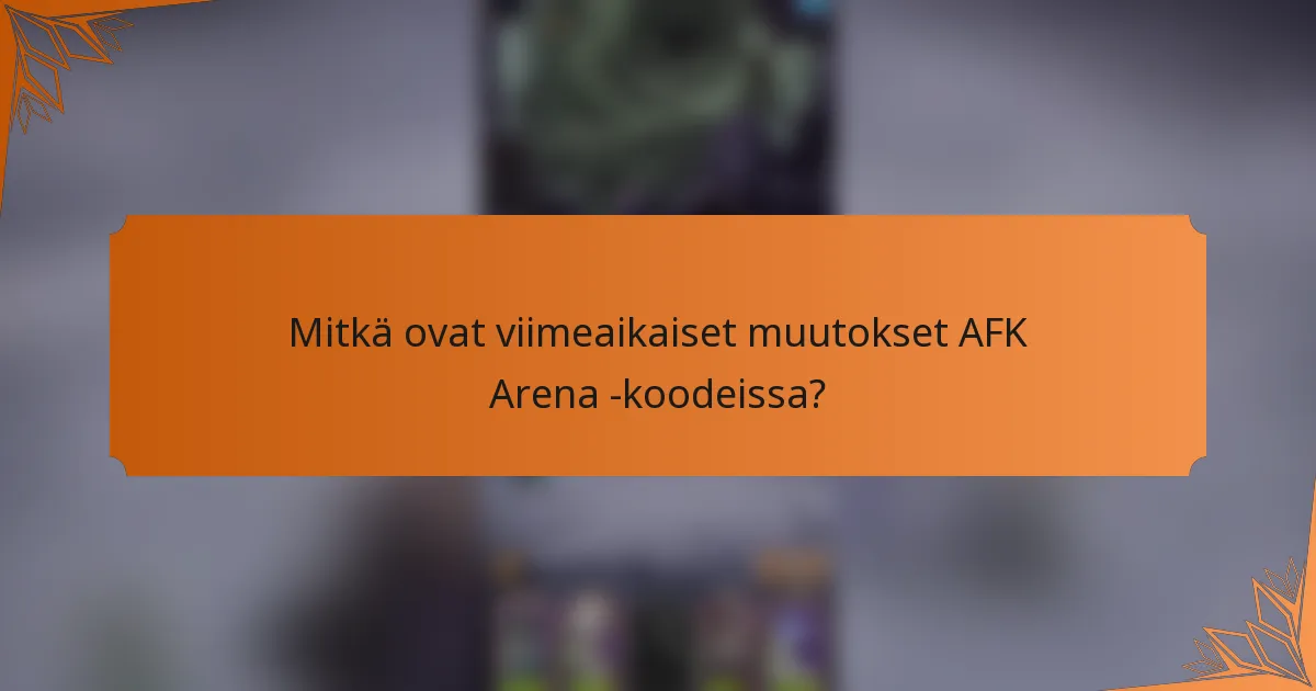 Mitkä ovat viimeaikaiset muutokset AFK Arena -koodeissa?