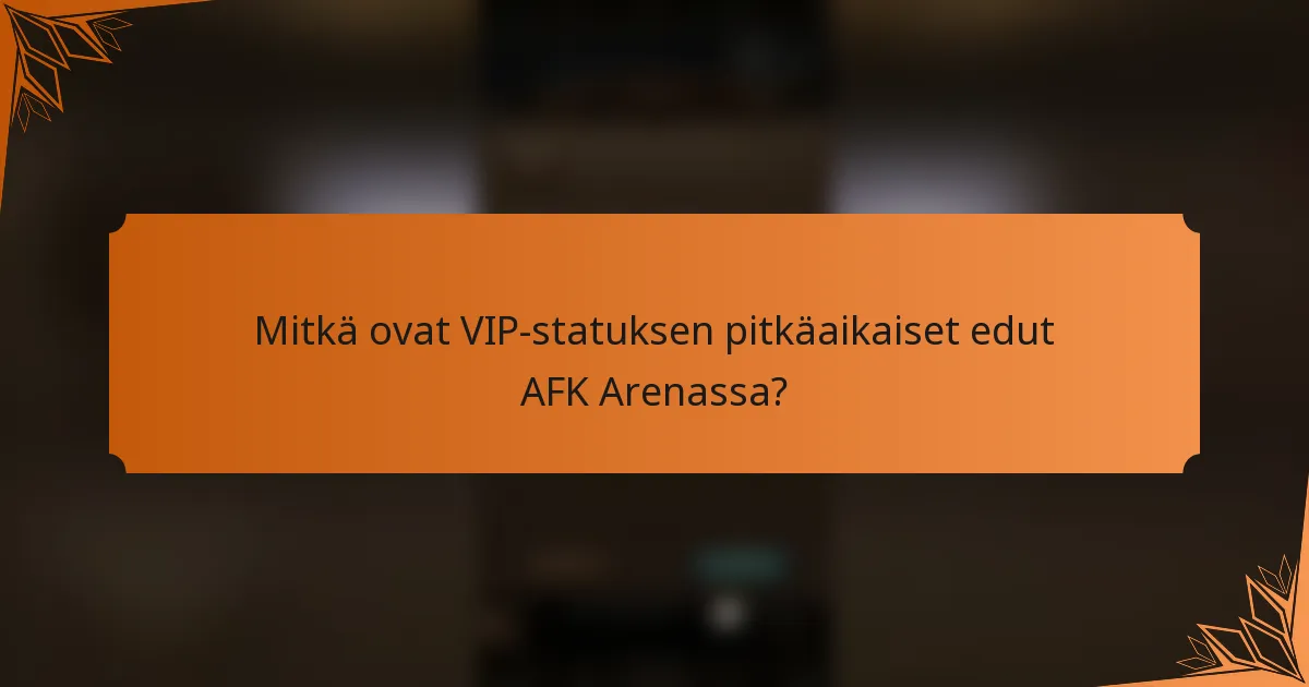 Mitkä ovat VIP-statuksen pitkäaikaiset edut AFK Arenassa?