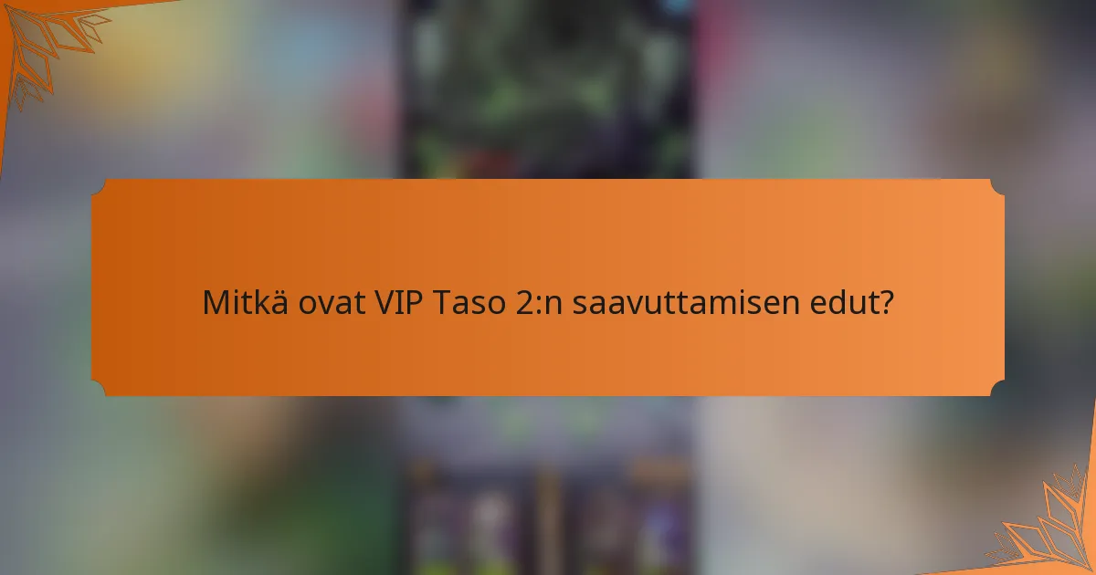 Mitkä ovat VIP Taso 2:n saavuttamisen edut?