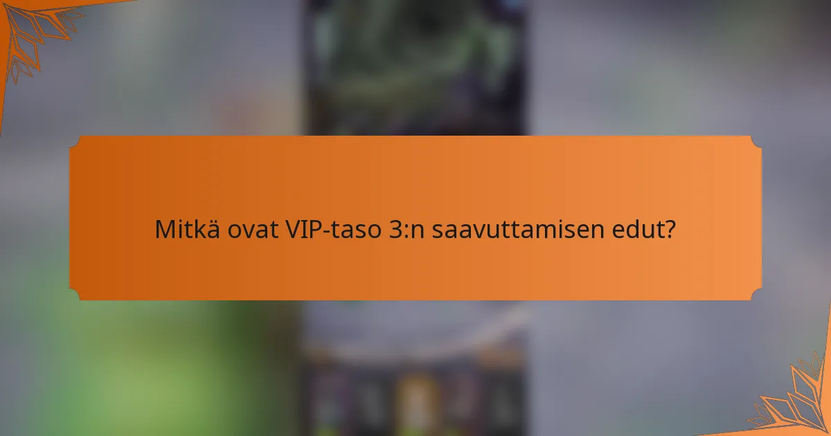 Mitkä ovat VIP-taso 3:n saavuttamisen edut?