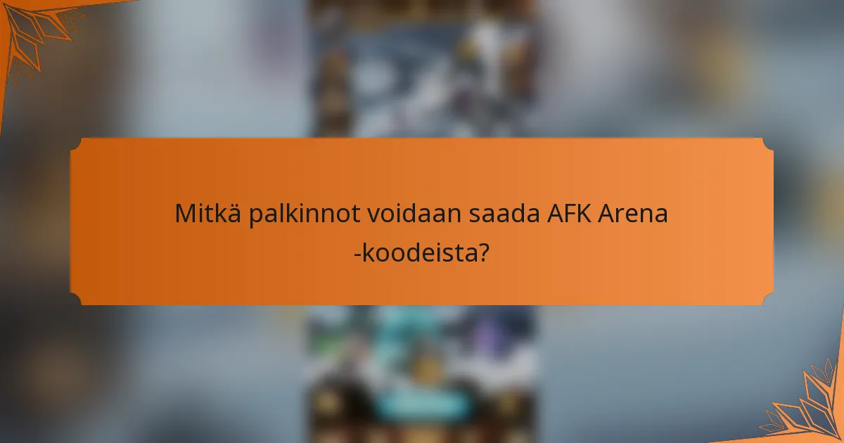 Mitkä palkinnot voidaan saada AFK Arena -koodeista?