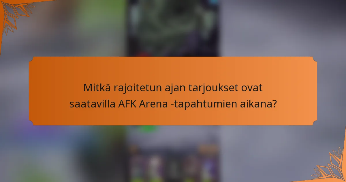 Mitkä rajoitetun ajan tarjoukset ovat saatavilla AFK Arena -tapahtumien aikana?