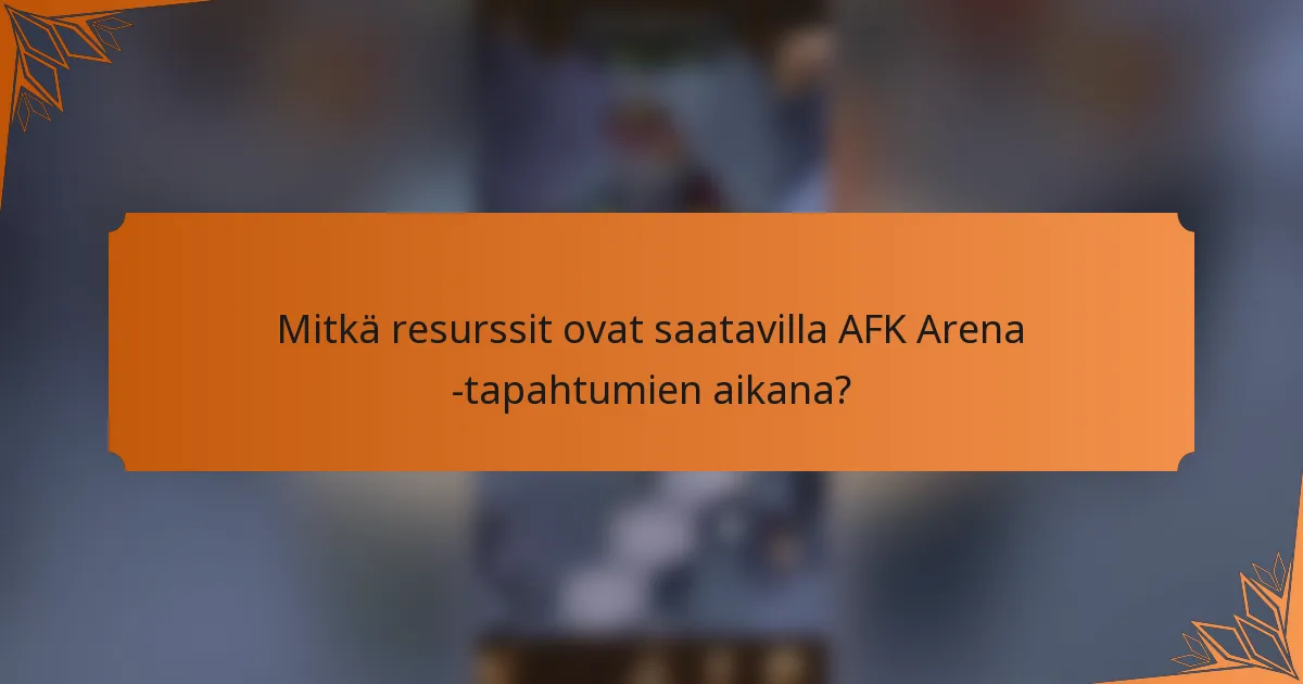 Mitkä resurssit ovat saatavilla AFK Arena -tapahtumien aikana?