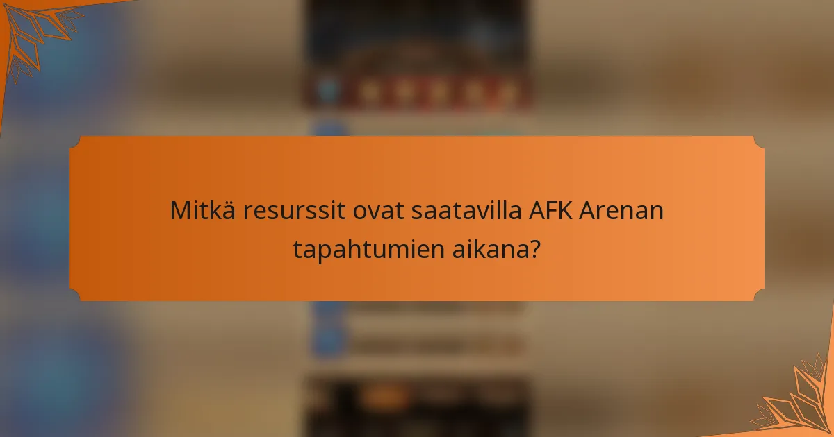 Mitkä resurssit ovat saatavilla AFK Arenan tapahtumien aikana?