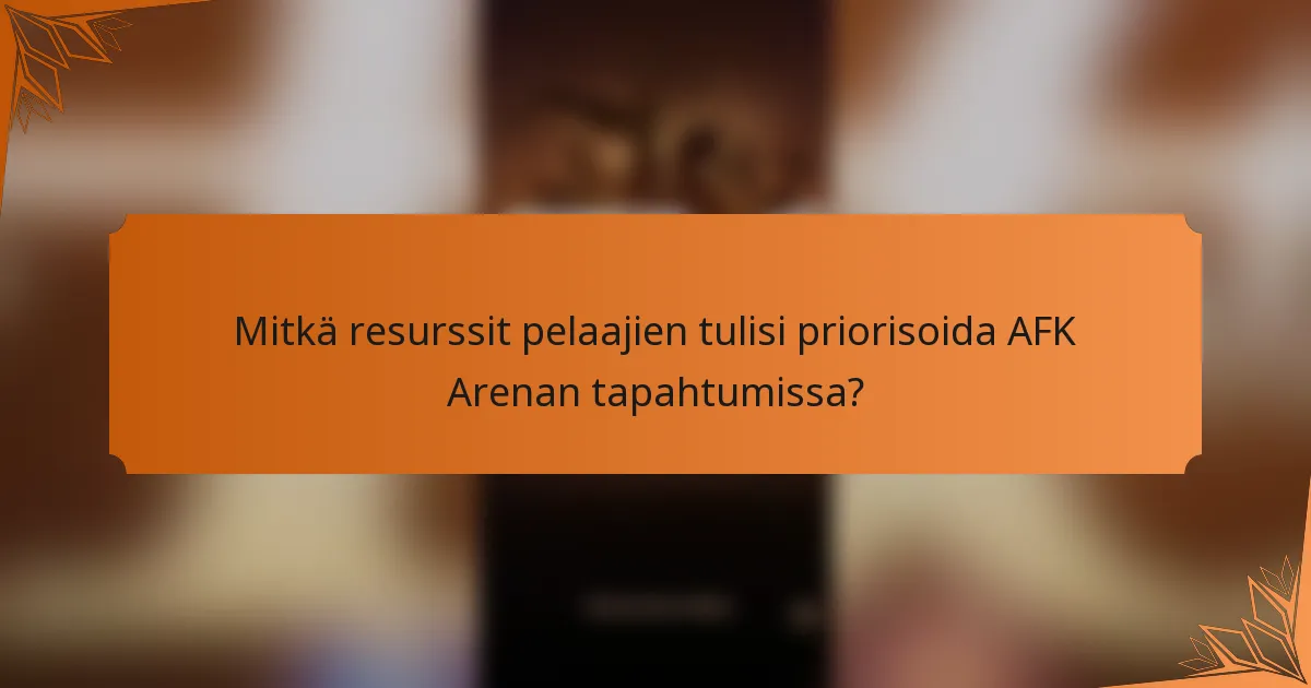 Mitkä resurssit pelaajien tulisi priorisoida AFK Arenan tapahtumissa?
