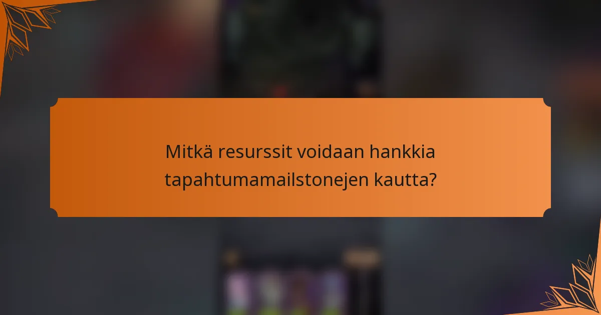 Mitkä resurssit voidaan hankkia tapahtumamailstonejen kautta?