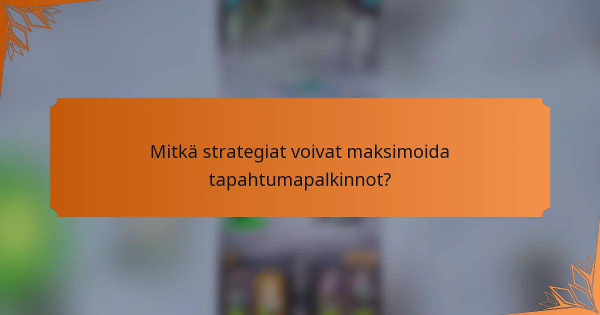 Mitkä strategiat voivat maksimoida tapahtumapalkinnot?