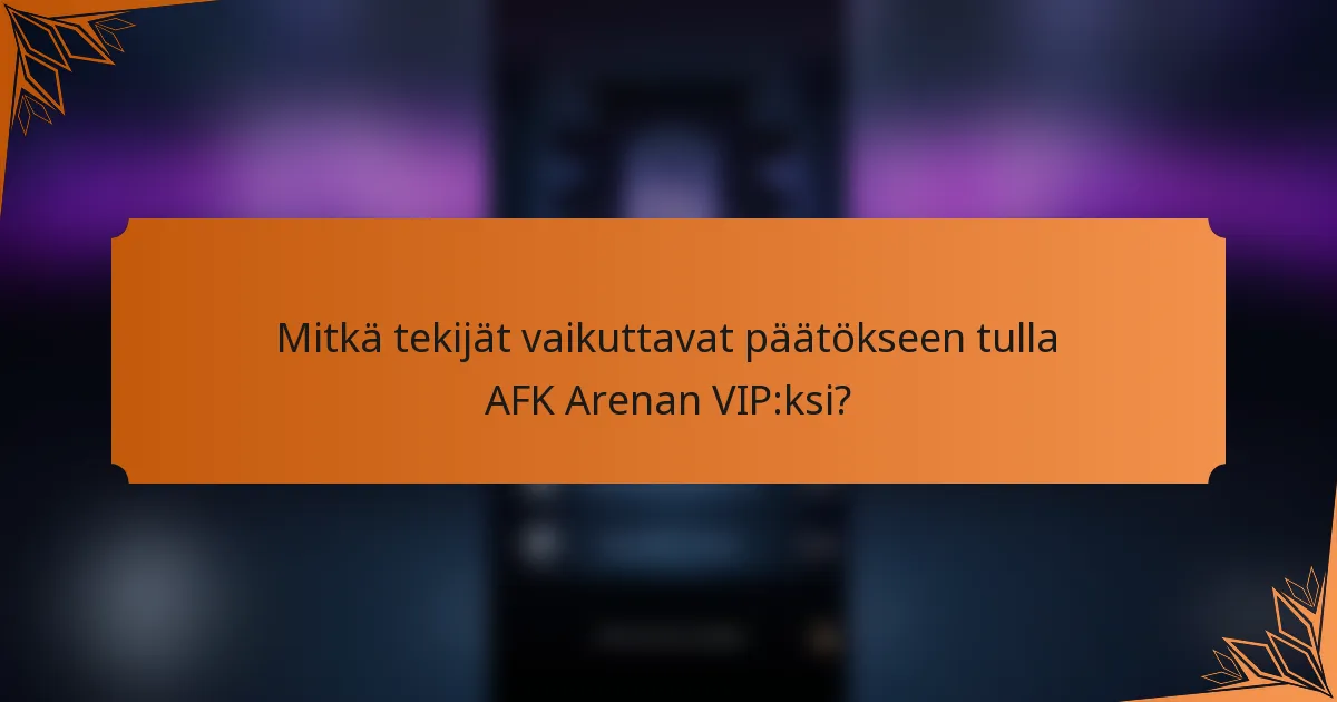 Mitkä tekijät vaikuttavat päätökseen tulla AFK Arenan VIP:ksi?