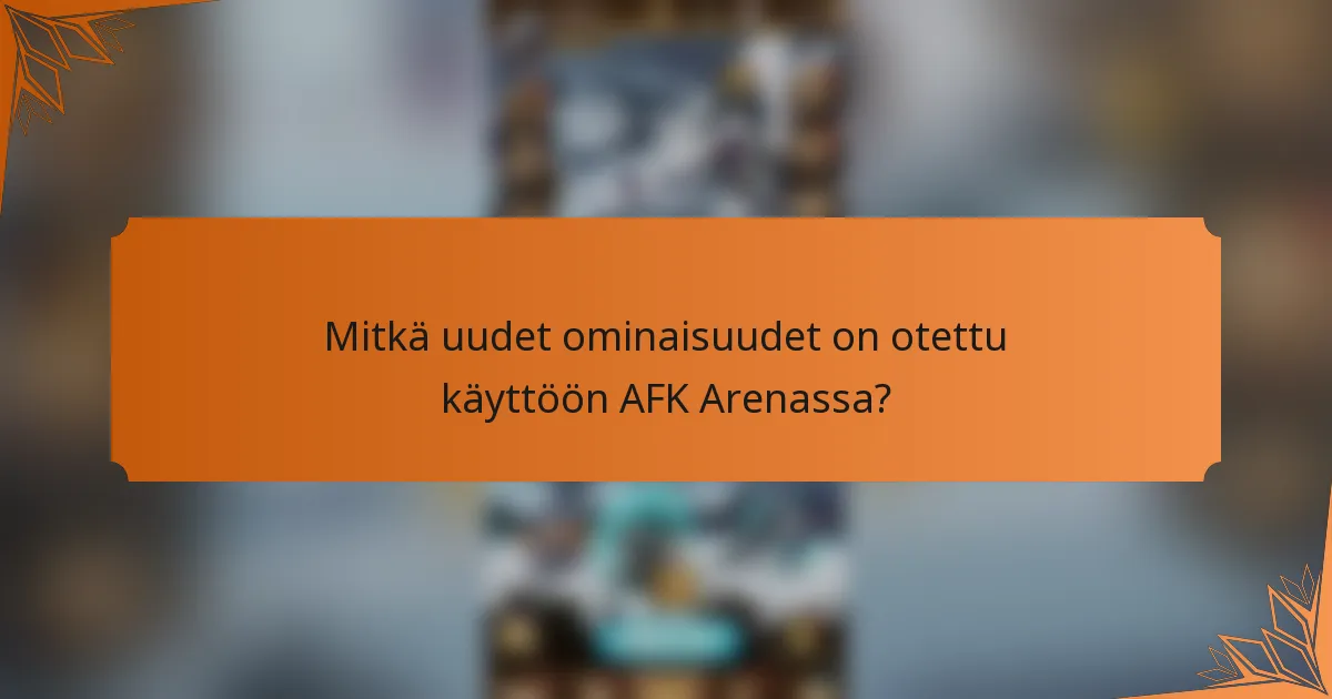 Mitkä uudet ominaisuudet on otettu käyttöön AFK Arenassa?
