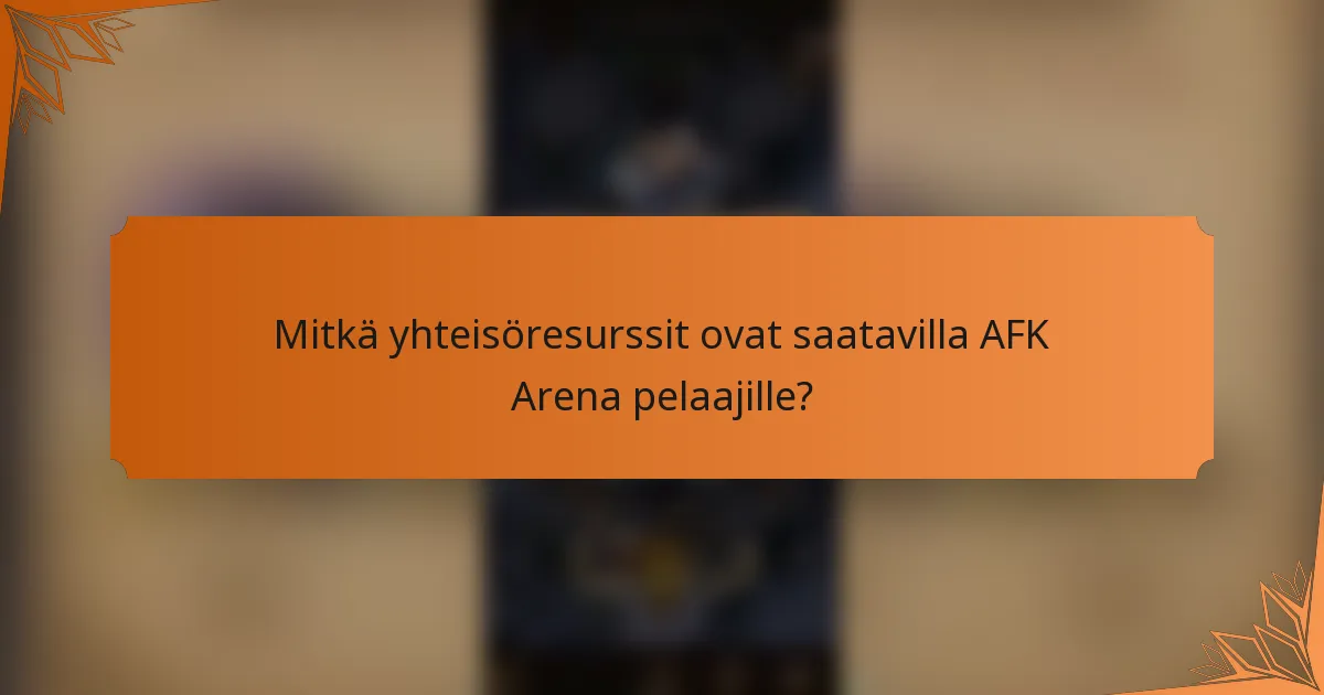 Mitkä yhteisöresurssit ovat saatavilla AFK Arena pelaajille?